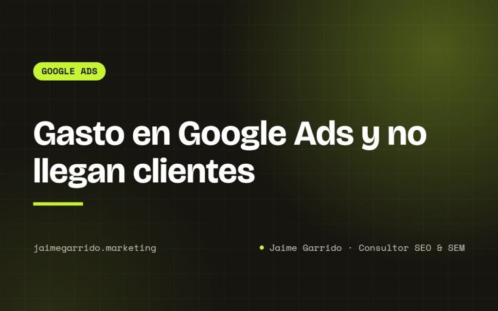 Portada del artículo: Gasto en Google Ads y no llegan clientes