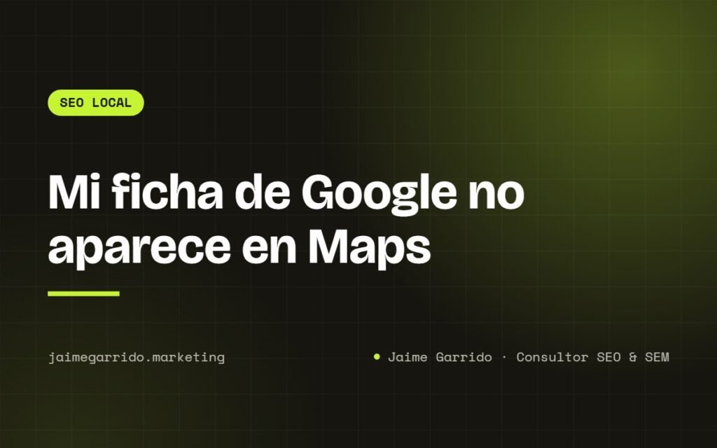Portada del artículo: Mi ficha de Google no aparece en Maps